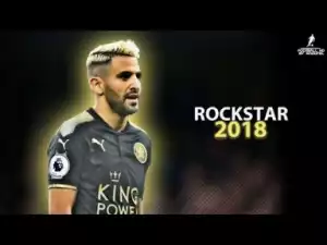 Video: Riyad MAHREZ 2018 | ROCKSTAR ft. Post Malone ? Crazy Skills, Assists & Goals 2018 | HD 1080p